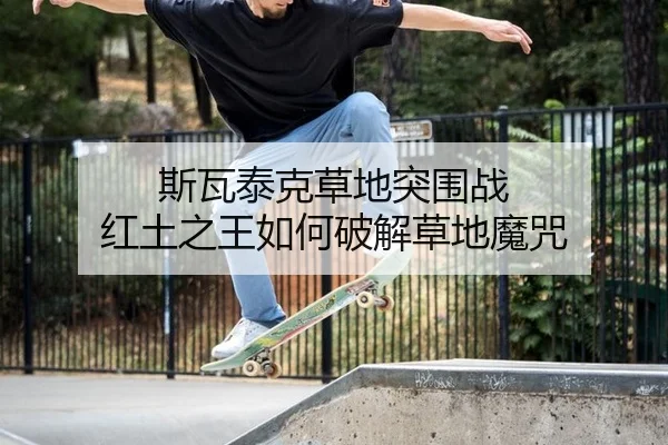 斯瓦泰克草地突围战 红土之王如何破解草地魔咒