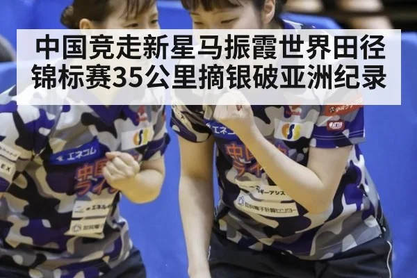 中国竞走新星马振霞世界田径锦标赛35公里摘银破亚洲纪录